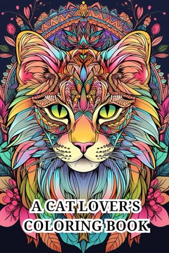 A Cat Lover’s Coloring Book: 51 Relaxing and Stress Relieving Cat-Themed Scenes, Mandalas and Doodles for Adults, Seniors and Teens von Independently published